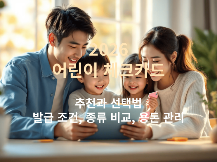  2026 어린이 체크카드 추천과 선택법: 발급 조건, 종류 비교, 용돈 관리 팁