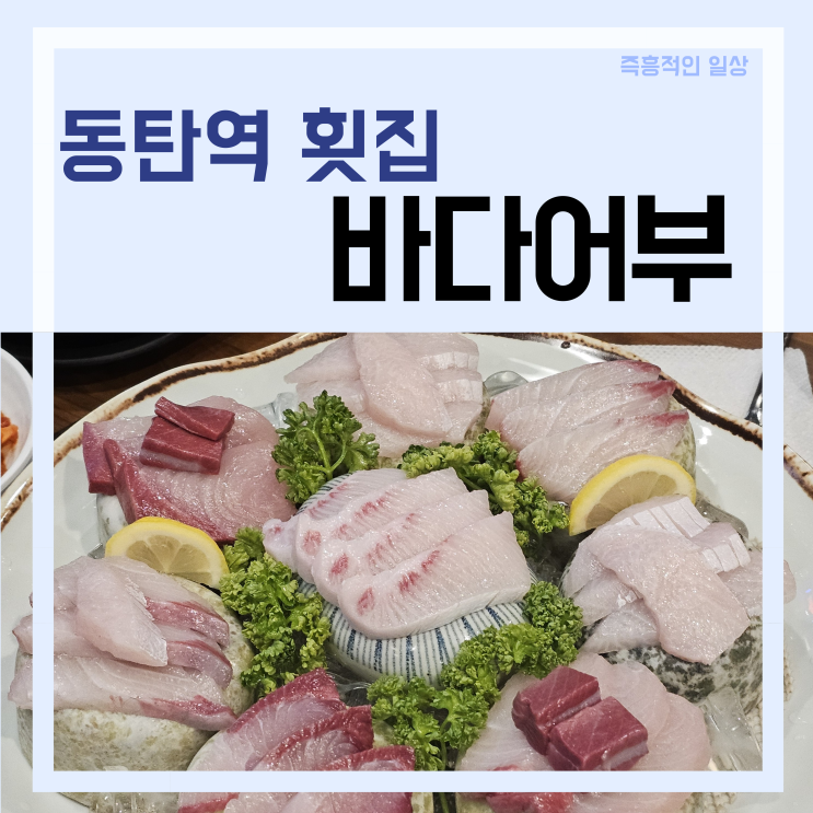 바다어부 동탄역 횟집 술집 대방어 술안주 저녁메뉴 추천 맛집