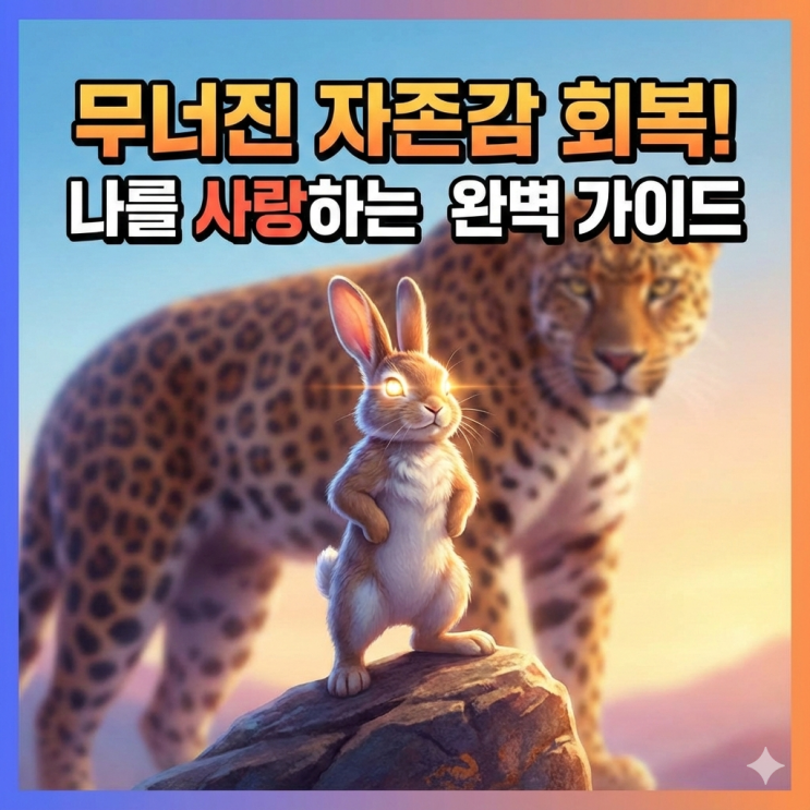  [자존감 회복] 무조건 나를 사랑하게 되는 완벽 가이드 (feat. 토끼와 표범)