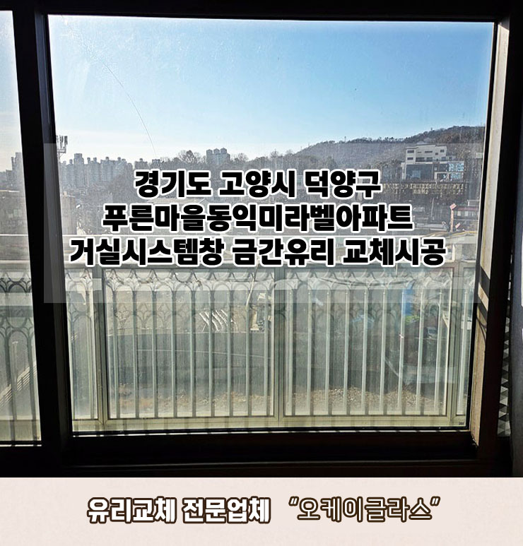  경기도 고양시덕양구 푸른마을동익미라벨아파트 거실시스템창 금간유리교체 "오케이글라스" 시공리뷰