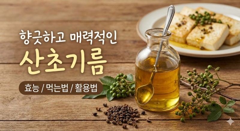 향긋하고 매력적인 산초기름 효능과 부작용, 먹는법 활용법총정리~