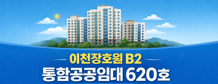  이천장호원 B2블록 통합공공임대 총정리｜620호·임대료(소득구간)·신청일정 한눈에