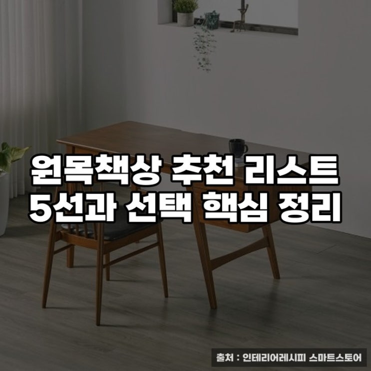  원목책상 추천 리스트 5선과 선택 핵심 정리