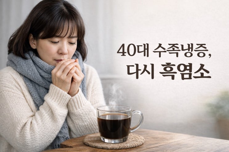  40대 수족냉증 때문에 흑염소 엑기스를 다시 찾게 된 이유
