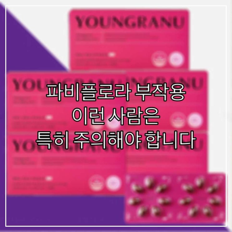  파비플로라 부작용, 이런 사람은 특히 주의해야 합니다