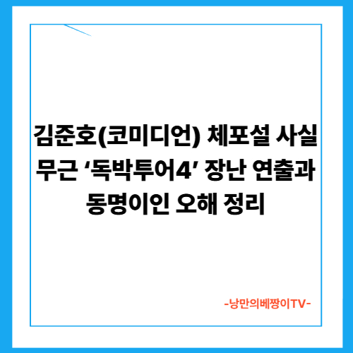 김준호(코미디언) 체포설 사실무근｜‘독박투어4’ 장난 연출과 동명이인 오해 정리