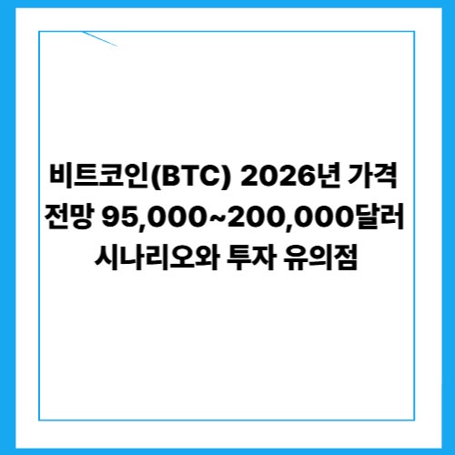 비트코인(BTC) 2026년 가격 전망｜95,000~200,000달러 시나리오와 투자 유의점
