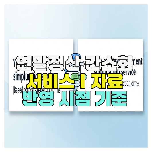  연말정산 간소화 서비스｜자료 반영 시점 기준