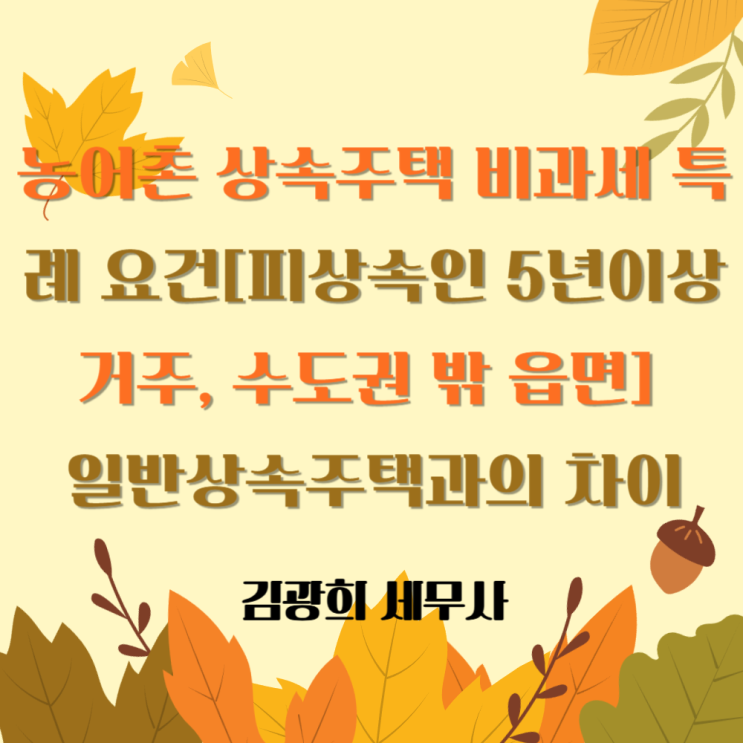  농어촌 상속주택 비과세 특례 요건[피상속인 5년이상 거주, 수도권 밖 읍면], 일반상속주택과의 차이