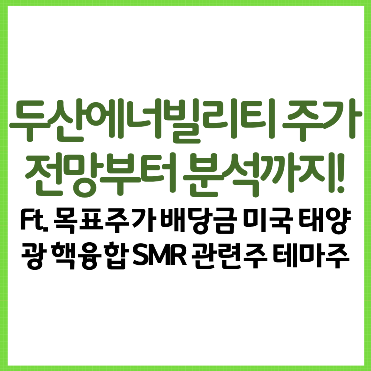  두산에너빌리티 주가 전망부터 분석까지 Ft 목표주가 배당금 미국 태양광 핵융합 SMR 관련주 테마주
