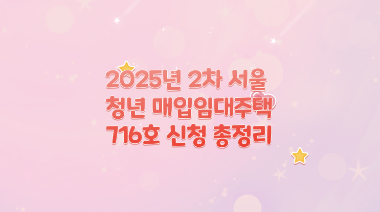  2025년 2차 서울 청년 매입임대주택 716호 신청 총정리 (1월12일 오픈)