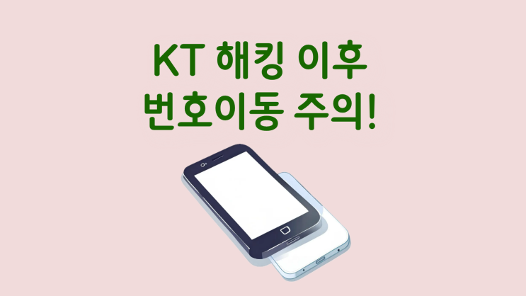  KT 해킹 이후 번호이동, 누구는 가능하고 누구는 주의해야 할까
