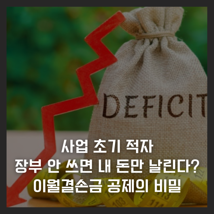  사업 초기 적자, 장부 안 쓰면 내 돈만 날린다? 이월결손금 공제의 비밀
