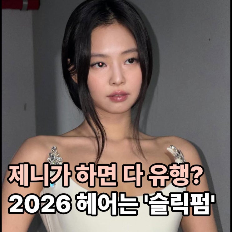 제니가 하면 다 유행? 2026 헤어는 '슬릭펌'이 정답인 이유