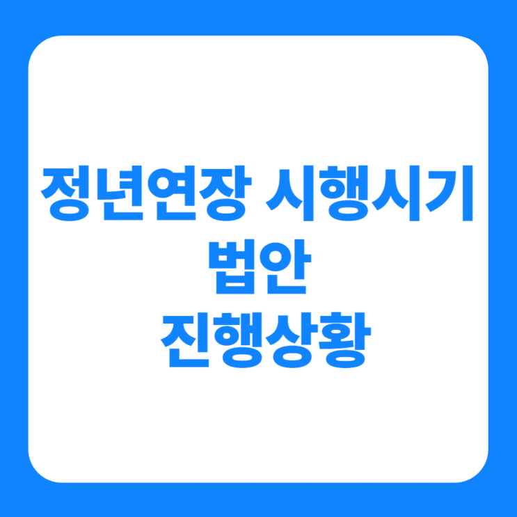 정년연장 시행시기 67년생 68년생 69년생 법안 발의내용 진행상황