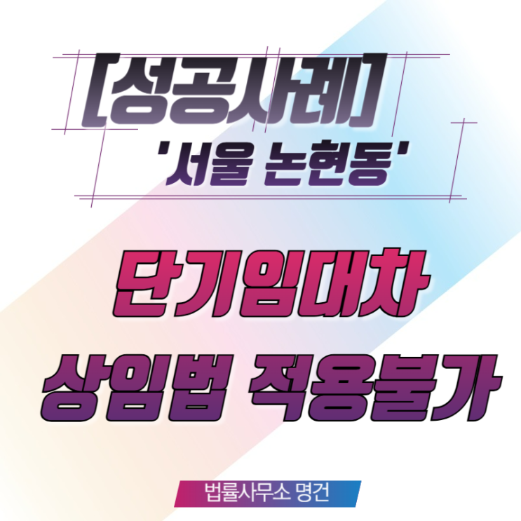 [명도전문변호사] '단기임대차' 상임법 적용 불가 주장으로 소송없이 해결한 성공사례