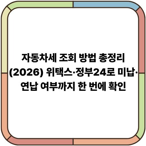 자동차세 조회 방법 총정리(2026)｜위택스·정부24로 미납·연납 여부까지 한 번에 확인