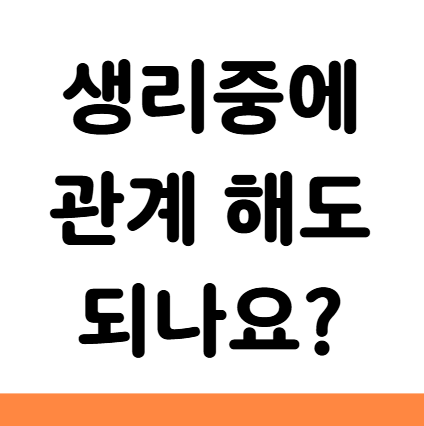  생리중에 관계 해도 되나요