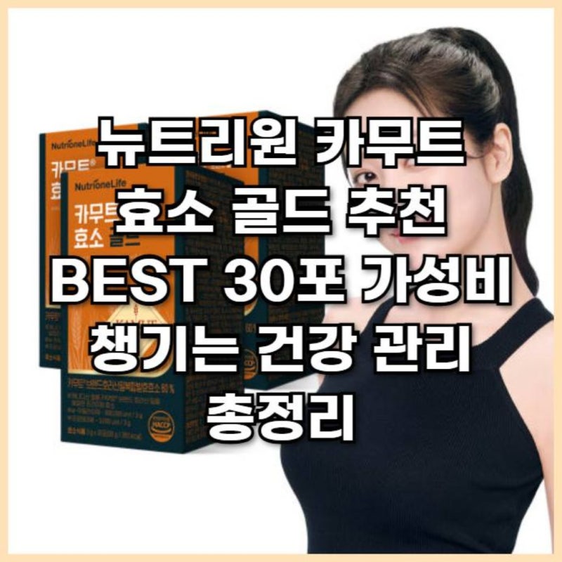 뉴트리원 카무트 효소 골드 추천 BEST 30포 가성비 챙기는 건강 관리 총정리