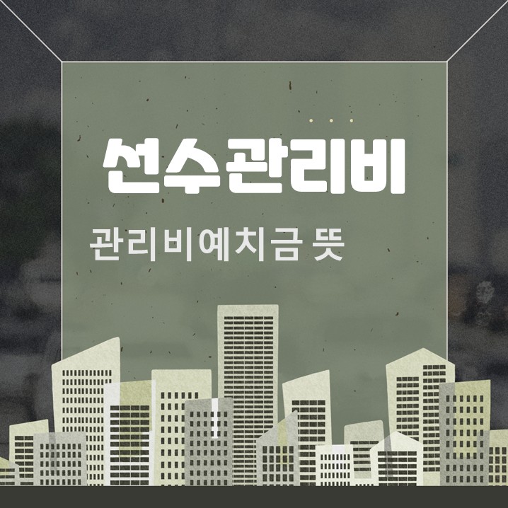  선수관리비 뜻 관리비예치금 알아보기