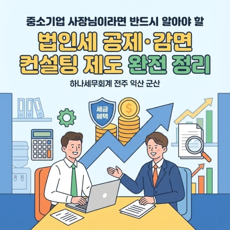  중소기업 사장님이라면 반드시 알아야 할 법인세 공제·감면 컨설팅 제도 완전 정리: 군산세무사의 세금 가이드