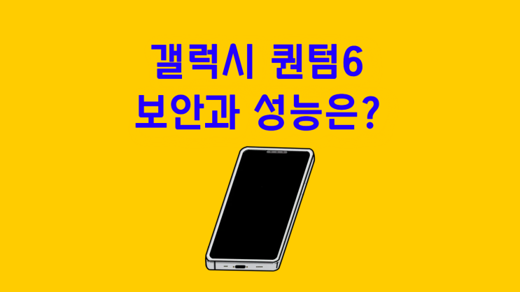  갤럭시 퀀텀6 보안과 성능을 모두 잡은 모델