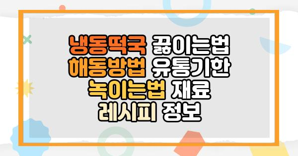 냉동떡국 끓이는법 해동방법 유통기한 녹이는법 재료 레시피 정보