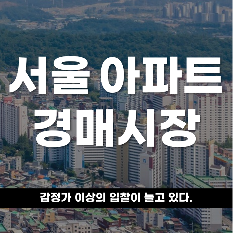  서울 아파트 경매시장, 감정가 이상의 입찰이 늘고 있다