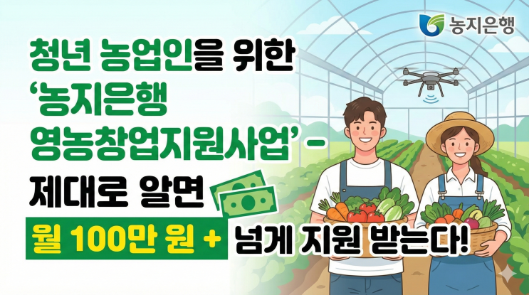  청년 농업인을 위한 '농지은행 영농창업지원사업' – 제대로 알면 월 100만 원 넘게 지원받는다!