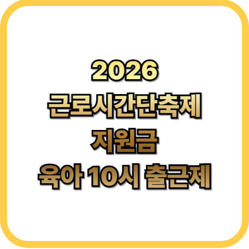  2026 근로시간 단축제 한눈에 정리육아 10시 출근제 및 임신 사유 근로시간 단축제
