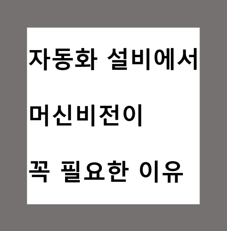  자동화 설비에서 머신비전이 꼭 필요한 이유