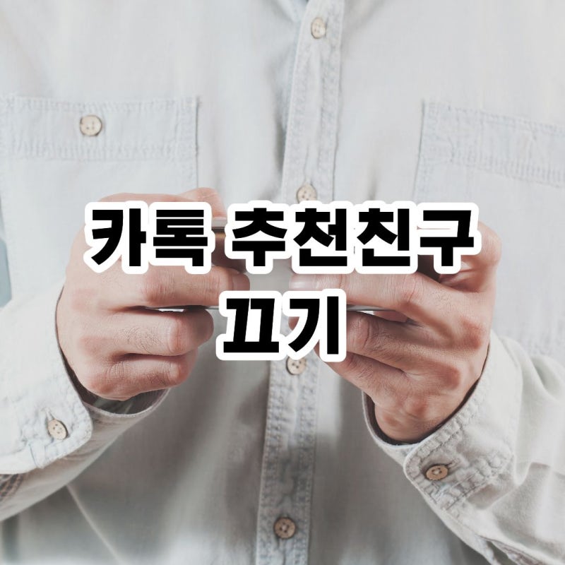 카톡 추천친구 끄기 뜨는 이유는?