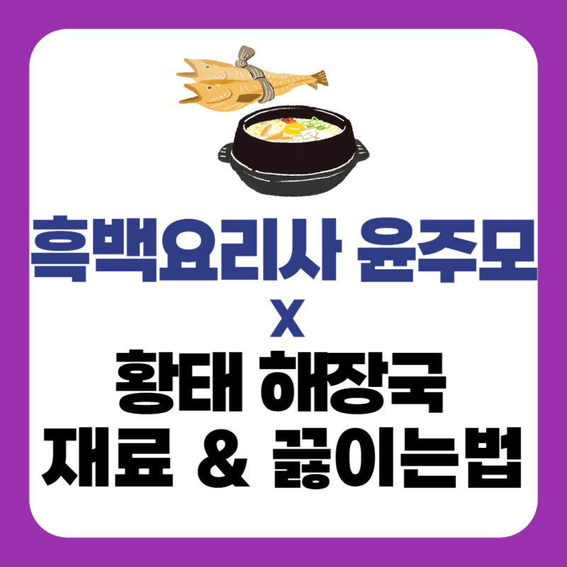 윤주모 황태해장국 레시피｜흑백요리사 술빚는윤주모 황태국 끓이는법 북어국 재료 정리