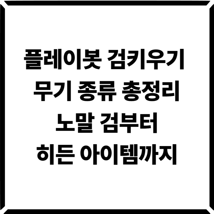  플레이봇 검키우기 무기 종류 총정리, 노말 검부터 히든 아이템까지