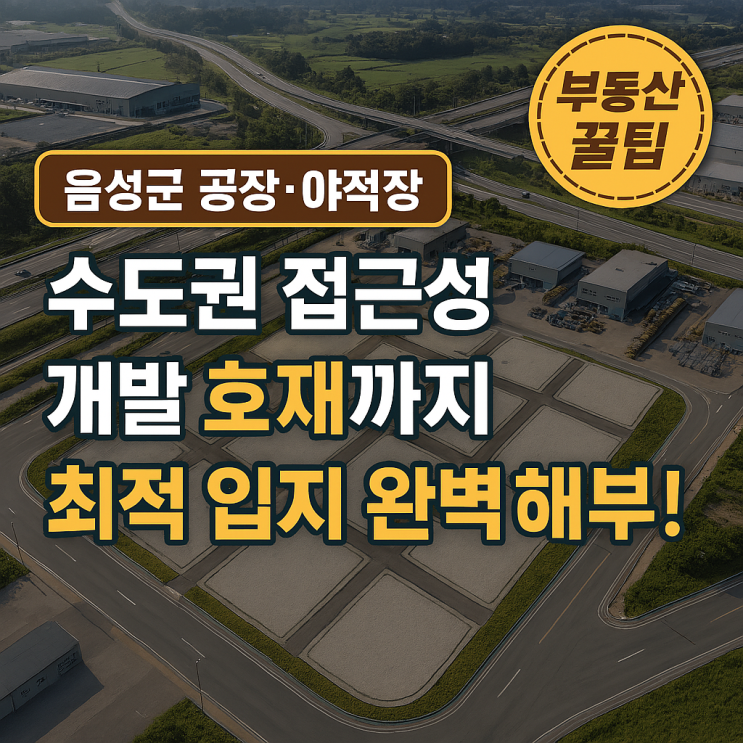   [긴급분석] 충북 음성군, 공장·야적장 황금 입지로 뜨는 진짜 이유!