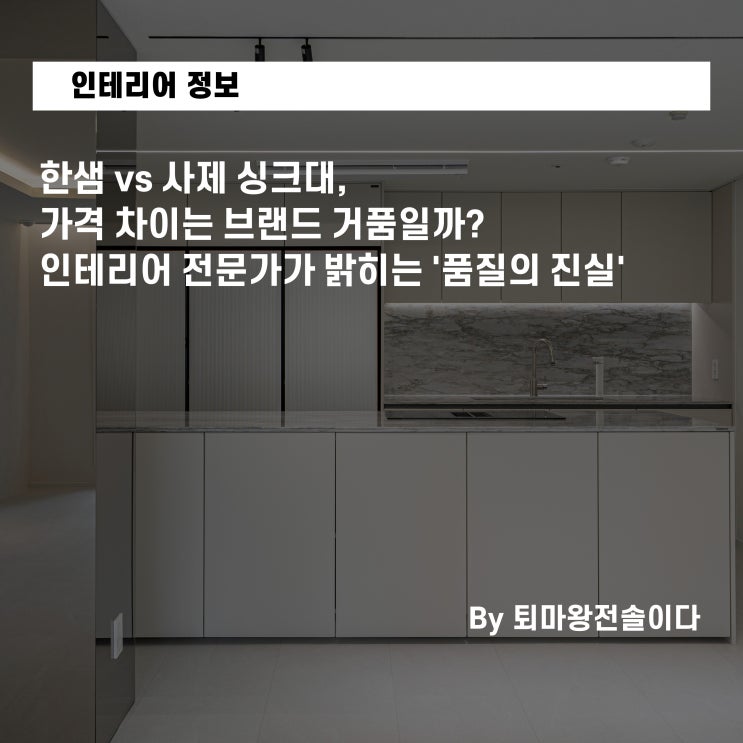  한샘 vs 사제 싱크대, 가격 차이는 브랜드 거품일까? 부산 아파트 인테리어 전문가가 밝히는 품질의 진실