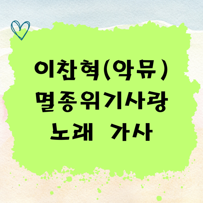 멸종위기사랑 이찬혁(악뮤) 노래 가사 뮤직비디오