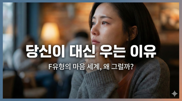  왜 F유형은 남의 일에도 눈물이 날까? - MBTI 감정형의 마음 세계 완전 분석