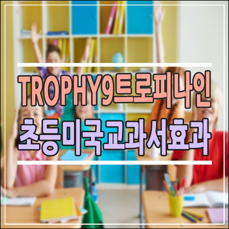  TROPHY9(트로피나인) 초등 영어의 완성, 미국 교과서 학습이 왜 효과적일까? (효과/단계 분석)
