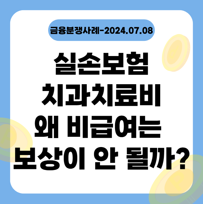  실손보험 치과 치료비, 왜 비급여는 보상이 안 될까? (금융분쟁사례-2024.07.08)