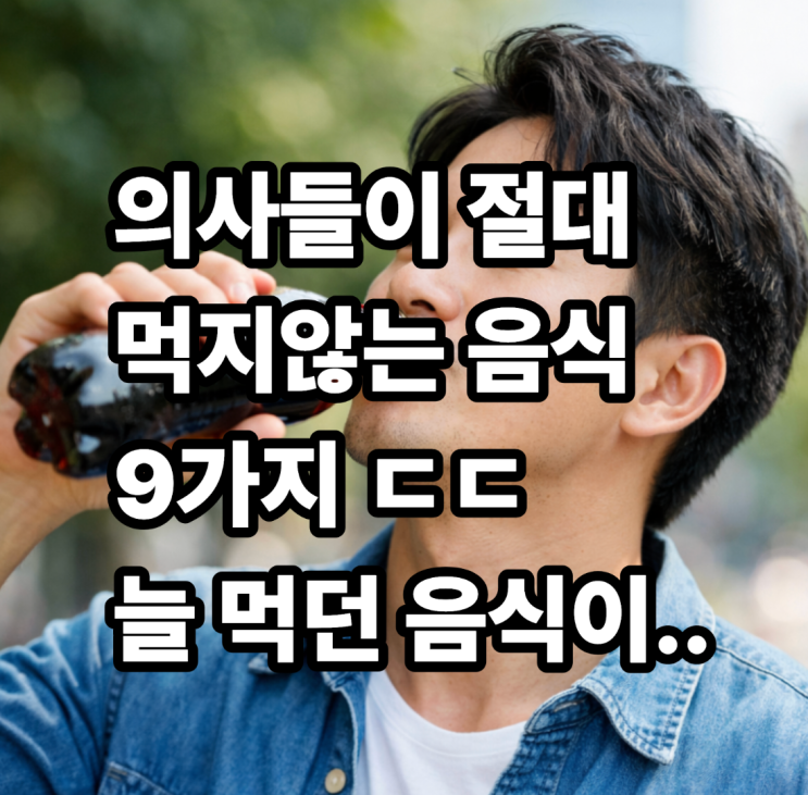  의사들이 절대 먹지않는 음식 9가지 ㄷㄷ(늘 먹던 음식이..)