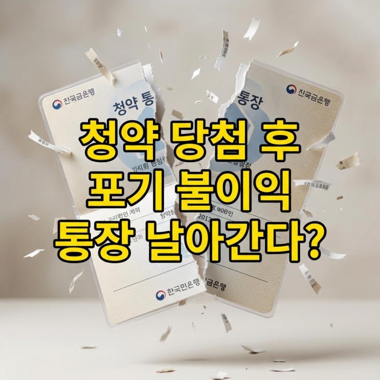 청약 당첨 후 포기 불이익 통장 날아간다? 재당첨 제한 10년과 부적격 차이점 완벽 정리