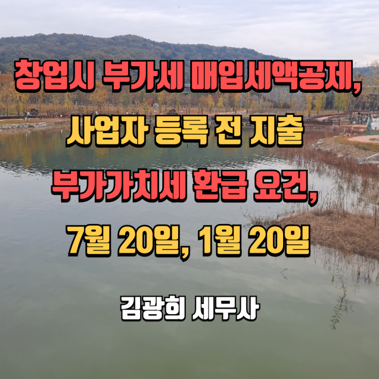  창업시 부가세 매입세액공제, 사업자 등록 전 지출 부가가치세 환급 요건, 7월 20일, 1월 20일