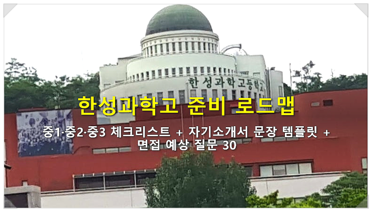  한성과학고 준비 로드맵 : 중1·중2·중3 체크리스트 + 자기소개서 문장 템플릿 + 면접 예상 질문 30
