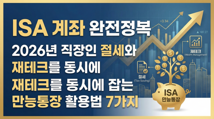 ISA 계좌 완전정복, 2026년 직장인 절세와 재테크를 동시에 잡는 만능통장 활용법 7가지