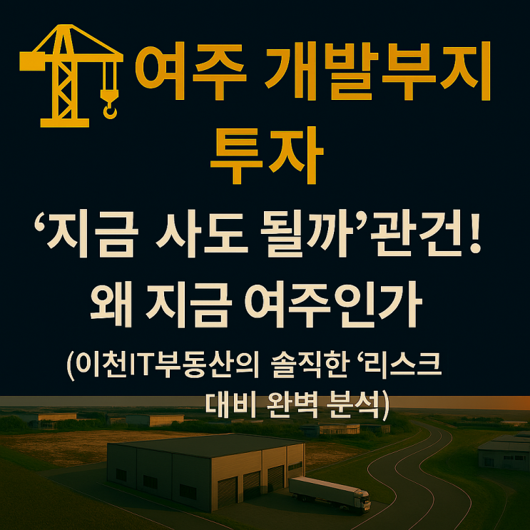   2026 여주 개발부지, 지금이 '황금 매수 기회'일까? (이천IT부동산이 짚어본 리스크 & 현실 수익 분석)