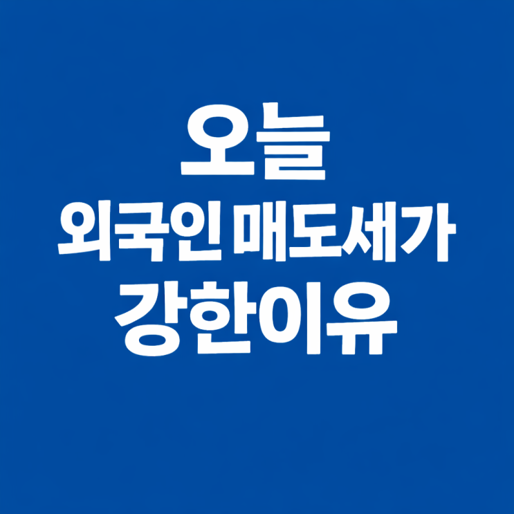  오늘 외국인이 매도세가 강합니다,  다음주 전망