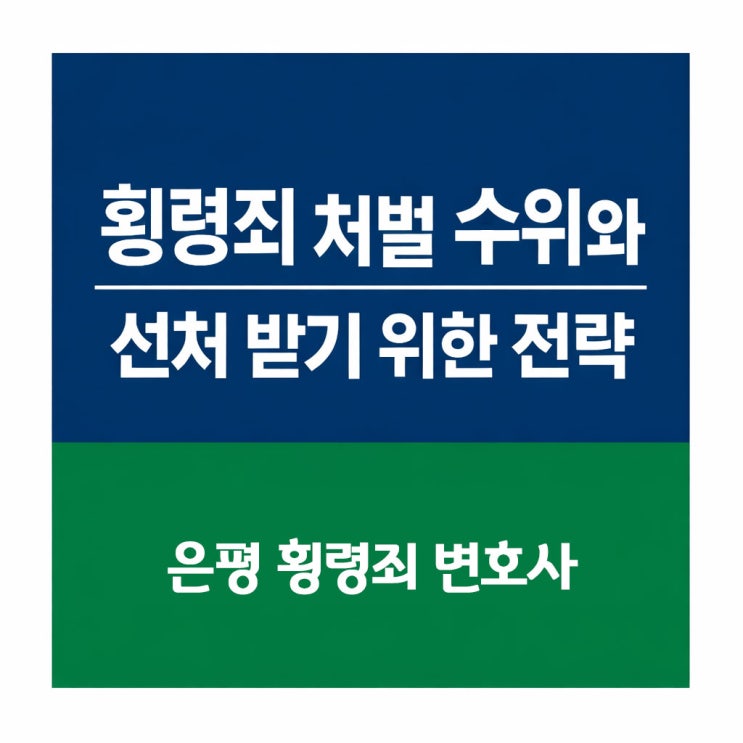  횡령죄 형량, 처벌 수위와 선처 받기 위한 전략 은평 변호사