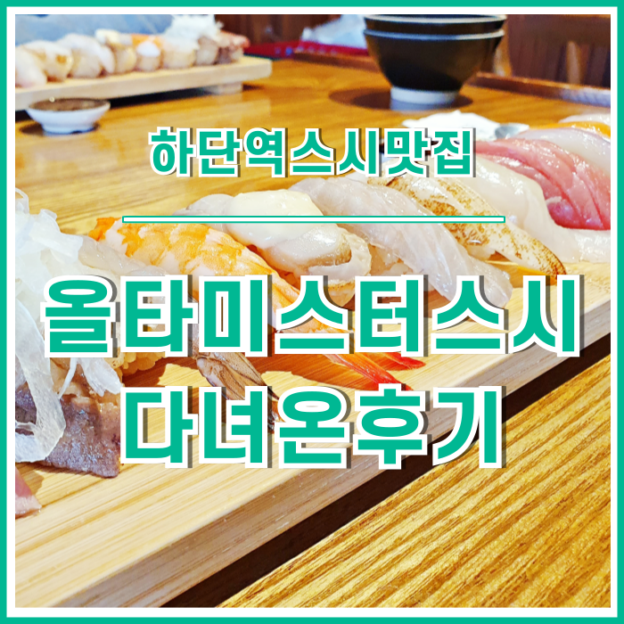  [하단맛집] 의외의 맛에 놀란 하단역 올타미스터스시 다녀온 후기
