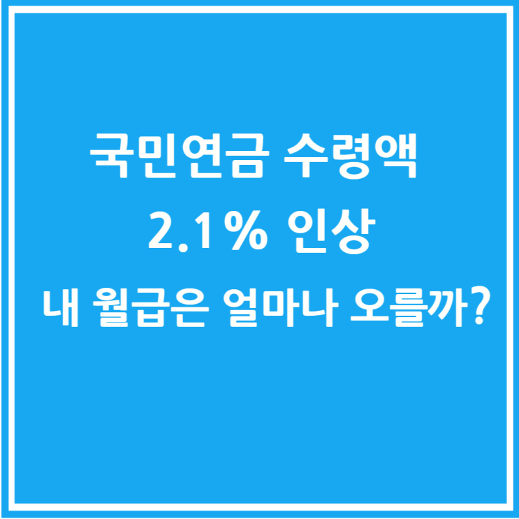  국민연금 수령액 2.1% 인상, 내 월급은 얼마나 오를까? (계산법 총정리)